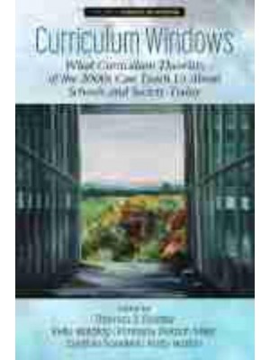 Curriculum Windows. What Curriculum Theorists of the 2000S Can Teach Us About Schools and Society Today - Curriculum Windows