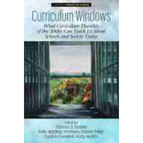 Curriculum Windows. What Curriculum Theorists of the 2000S Can Teach Us About Schools and Society Today - Curriculum Windows