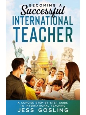 Becoming a Successful International Teacher: A concise step-by-step guide to international teaching