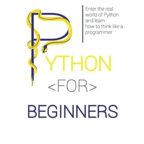 PYTHON FOR BEGINNERS: Enter the Real World of Python and Learn How to Think Like a Programmer.