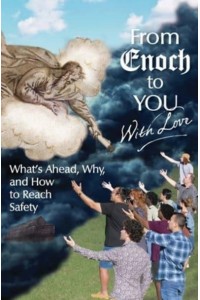 From Enoch to You With Love: What's Ahead, Why, and How to Reach Safety