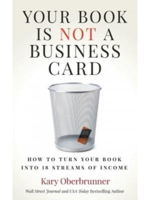 Your Book is Not a Business Card: How to Turn your Book into 18 Streams of Income