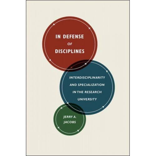 In Defense of Disciplines Interdisciplinarity and Specialization in the Research University