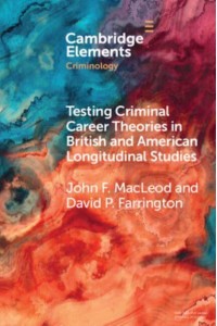 Testing Criminal Career Theories in British and American Longitudinal Studies - Elements in Criminology