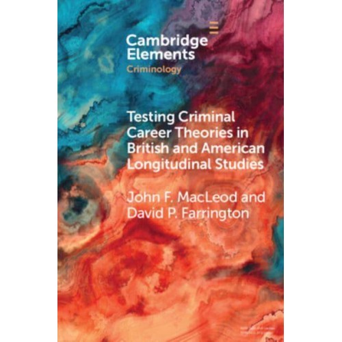 Testing Criminal Career Theories in British and American Longitudinal Studies - Elements in Criminology
