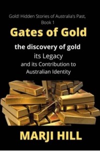 Gates of Gold: The Discovery of Gold, its Legacy and its Contribution to Australian Identity - Gold! Hidden Stories of Australia's Past
