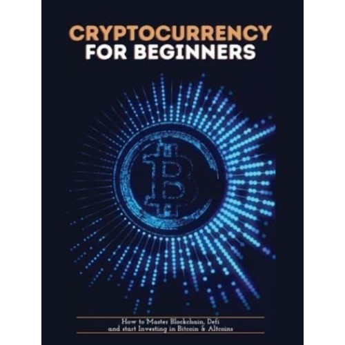 Cryptocurrency for Beginners: How to Master Blockchain, Defi and start Investing in Bitcoin and Altcoins
