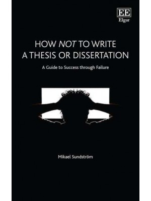 How Not to Write a Thesis or Dissertation A Guide to Success Through Failure