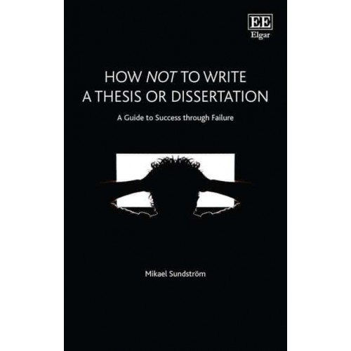 How Not to Write a Thesis or Dissertation A Guide to Success Through Failure