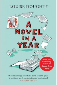 A Novel in a Year A Novelist's Guide to Being a Novelist