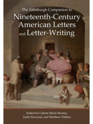The Edinburgh Companion to Nineteenth-Century American Letters and Letter-Writing - Edinburgh Companions to Literature and the Humanities