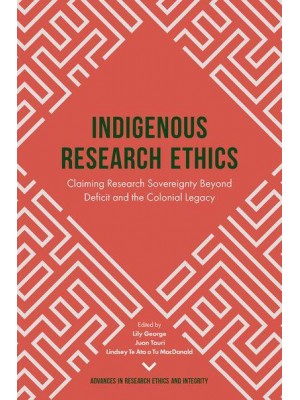 Indigenous Research Ethics Claiming Research Sovereignty Beyond Deficit and the Colonial Legacy - Advances in Research Ethics and Integrity