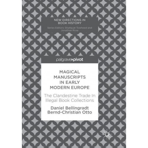Magical Manuscripts in Early Modern Europe The Clandestine Trade In Illegal Book Collections - New Directions in Book History