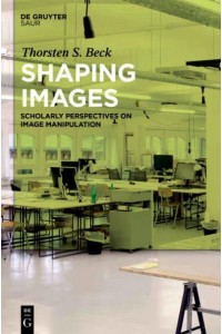 Shaping Images Scholarly Perspectives on Image Manipulation