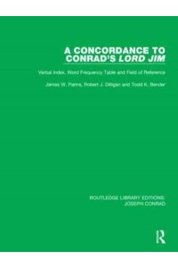 A Concordance to Conrad's Lord Jim: Verbal Index, Word Frequency Table and Field of Reference - Routledge Library Editions. Joseph Conrad