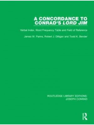 A Concordance to Conrad's Lord Jim: Verbal Index, Word Frequency Table and Field of Reference - Routledge Library Editions. Joseph Conrad