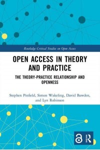 Open Access in Theory and Practice: The Theory-Practice Relationship and Openness - Routledge Critical Studies on Open Access