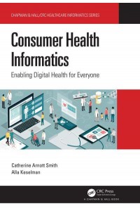 Consumer Health Informatics: Enabling Digital Health for Everyone - Chapman & Hall/CRC Healthcare Informatics Series