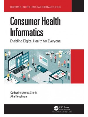 Consumer Health Informatics: Enabling Digital Health for Everyone - Chapman & Hall/CRC Healthcare Informatics Series