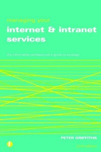 Managing Your Internet and Intranet Services The Information Professional's Guide to Strategy