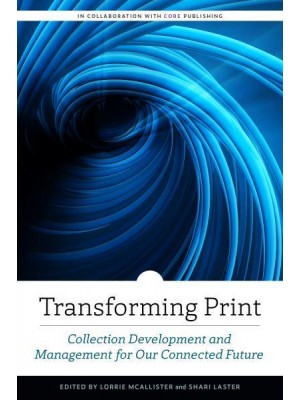 Transforming Print Collection Development and Management for Our Connected Future - An ALCTS Monograph