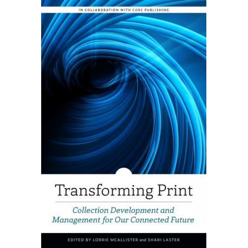 Transforming Print Collection Development and Management for Our Connected Future - An ALCTS Monograph