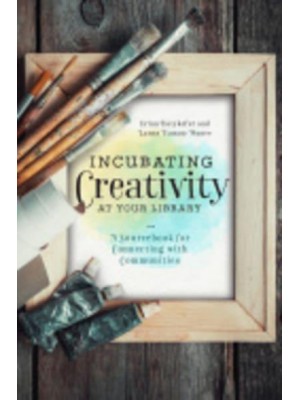 Incubating Creativity at Your Library A Sourcebook for Connecting With Communities