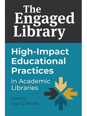 The Engaged Library High-Impact Educational Practices in Academic Libraries