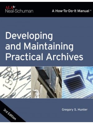 Developing and Maintaining Practical Archives A How-to-Do-It Manual - A How-to-Do-It Manual