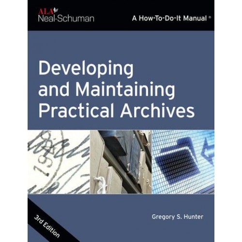 Developing and Maintaining Practical Archives A How-to-Do-It Manual - A How-to-Do-It Manual