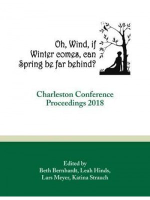Oh, Wind, If Winter Comes, Can Spring Be Far Behind? Charleston Conference Proceedings 2018