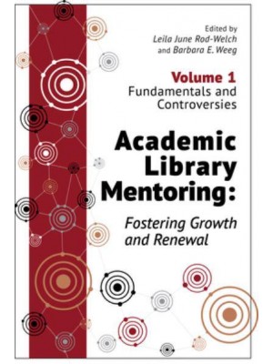 Academic Library Mentoring Volume 1 Fundamentals and Controversies Fostering Growth and Renewal