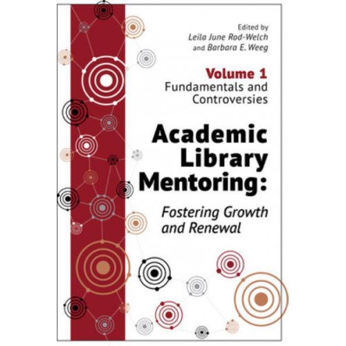 Academic Library Mentoring Volume 1 Fundamentals and Controversies Fostering Growth and Renewal