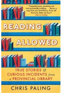 Reading Allowed True Stories and Curious Incidents from a Provincial Library