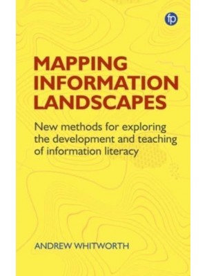 Mapping Information Landscapes New Methods for Exploring the Development and Teaching of Information Literacy