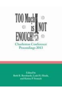 Too Much Is Not Enough Charleston Conference Proceedings, 2013