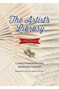 The Artist's Library A Field Guide from the Library as Incubator Project - Books in Action