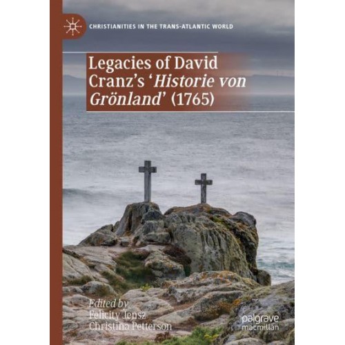 Legacies of David Cranz's 'Historie von Grönland' (1765) - Christianities in the Trans-Atlantic World