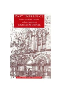 Past Imperfect Essays on History, Libraries, and the Humanities