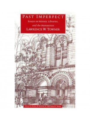 Past Imperfect Essays on History, Libraries, and the Humanities