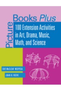 Picture Books Plus 100 Extension Activities in Art, Drama, Music, Math, and Science