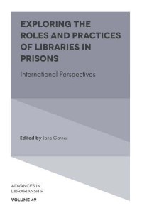 Exploring the Roles and Practices of Libraries in Prisons International Perspectives - Advances in Librarianship