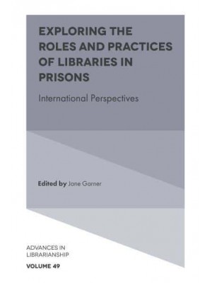 Exploring the Roles and Practices of Libraries in Prisons International Perspectives - Advances in Librarianship