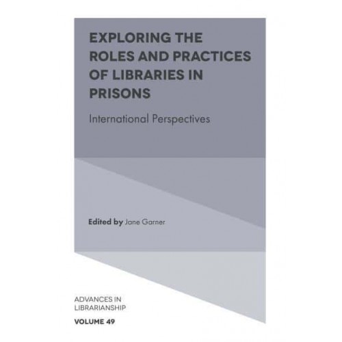 Exploring the Roles and Practices of Libraries in Prisons International Perspectives - Advances in Librarianship