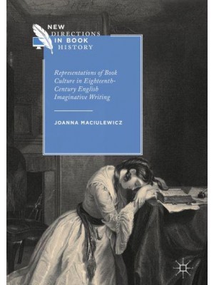 Representations of Book Culture in Eighteenth-Century English Imaginative Writing - New Directions in Book History