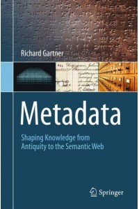 Metadata : Shaping Knowledge from Antiquity to the Semantic Web