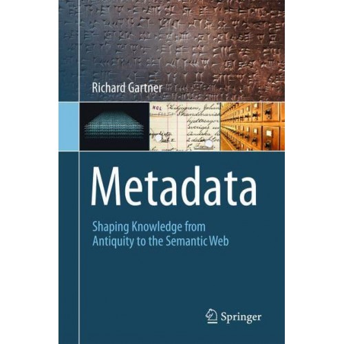Metadata : Shaping Knowledge from Antiquity to the Semantic Web