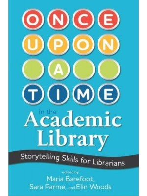 Once Upon a Time in the Academic Library Storytelling Skills for Librarians