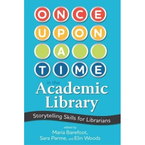 Once Upon a Time in the Academic Library Storytelling Skills for Librarians