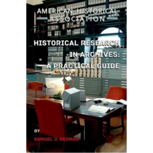 Historical Research in Archives A Practical Guide